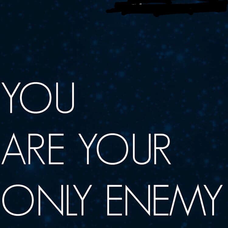 If you have an enemy it’s only because your enemy is yourself